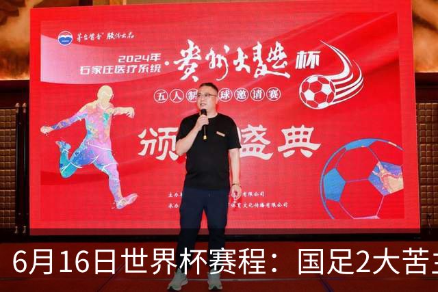 6月16日世界杯赛程：国足2大苦主首秀！CCTV5直播世界杯！世界杯赛程表一览